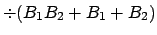 $\div (B_1B_2+B_1+B_2)$