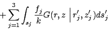 \begin{displaymath}
+\sum_{j=1}^{3}\int_{s_{j}}\frac{f_{j}}{k}
G(r,z\,\left\vert \,r_{j}^{\prime },z_{j}^{\prime }\right.)
ds_{j}^{\prime }
\end{displaymath}