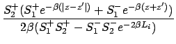$\displaystyle \frac{
S_2^+ (S_1^+ e^{-\beta(\left\vert z-z^{\prime} \right\vert...
...e^{-\beta(z+z^{\prime})})}{2 \beta (S_1^+
S_2^+ - S_1^- S_2^- e^{-2\beta L_i})}$