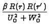 $\displaystyle {\frac{%
\beta \,R(r)\,R(r^{\prime })}{U_{0}^{2}+W_{0}^{2}}}$