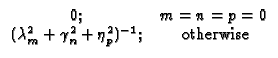 $\displaystyle \begin{array}{cc}
0; & m=n=p=0 \\
(\lambda_m^2 + \gamma_n^2 + \eta_p^2)^{-1}; & \mbox{ otherwise}
\end{array}$