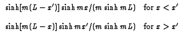 $\displaystyle \begin{array}{cc}\sinh [m(L-x^{\prime })]\sinh mx/(m\sinh mL) & ...
...h [m(L-x)]\sinh mx^{\prime }/(m\sinh mL) & \text{for }x>x^{\prime }\end{array}$