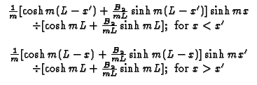 $\displaystyle \begin{array}{c}\frac{1}{m}[\cosh m(L-x^{\prime })+\frac{B_{2}}{...
...\cosh mL+\frac{B_{2}}{mL}\sinh mL]\text{; \space for }x>x^{\prime }\end{array}$