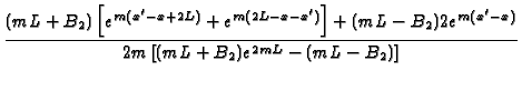 $\displaystyle {\frac{(mL+B_{2})\left[ e^{m(x^{\prime }-x+2L)}+e^{m(2L-x-x^{\pri...
...mL-B_{2})2e^{m(x^{\prime }-x)}}{2m\left[
(mL+B_{2})e^{2mL}-(mL-B_{2})\right] }}$