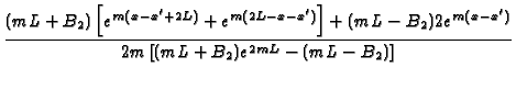 $\displaystyle {\frac{(mL+B_{2})\left[ e^{m(x-x^{\prime }+2L)}+e^{m(2L-x-x^{\pri...
...mL-B_{2})2e^{m(x-x^{\prime })}}{2m\left[
(mL+B_{2})e^{2mL}-(mL-B_{2})\right] }}$