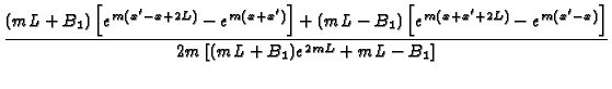$\displaystyle {\frac{(mL+B_{1})\left[ e^{m(x^{\prime }-x+2L)}-e^{m(x+x^{\prime ...
...}-e^{m(x^{\prime }-x)}\right] }{2m%
\left[ (mL+B_{1})e^{2mL}+mL-B_{1}\right] }}$