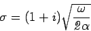 \begin{displaymath}
\sigma=(1+\it {i})\sqrt{\frac{\omega}{2\alpha}}
\end{displaymath}