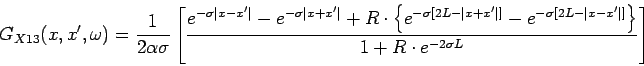 \begin{displaymath}
G_{X13}(x,x^{\prime},\omega)=\frac{1}{2 \alpha \sigma} \left...
...ert x-x'\vert]} \right \}}{1+R \cdot e^{-2 \sigma L}} \right ]
\end{displaymath}