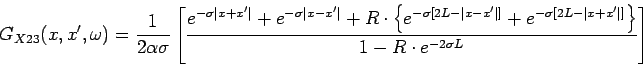 \begin{displaymath}
G_{X23}(x,x^{\prime},\omega)=\frac{1}{2 \alpha \sigma} \left...
...ert x+x'\vert]} \right \}}{1-R \cdot e^{-2 \sigma L}} \right ]
\end{displaymath}