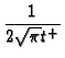 $\displaystyle {\frac{1}{2\sqrt{\pi} t^+}}$