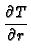 $\displaystyle {\frac{\partial T}{\partial r}}$