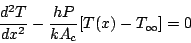 \begin{displaymath}
\frac{d^2T}{dx^2} - \frac{hP}{kA_c} [T(x) - T_{\infty}] = 0
\end{displaymath}