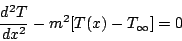 \begin{displaymath}
\frac{d^2T}{dx^2} - m^2 [T(x) - T_{\infty}] = 0
\end{displaymath}