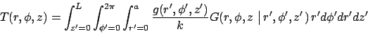 \begin{displaymath}
T(r,\phi,z)=\int_{z^{\prime }=0}^{L}\int_{\phi^{\prime }=0}^...
...ght.)
\,r^{\prime }d\phi^{\prime } dr^{\prime } dz^{\prime }
\end{displaymath}