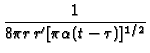 $\displaystyle {\frac{1}{8\pi
r\,r^{\prime }[\pi \alpha (t-\tau )]^{1/2}}}$