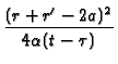 $\displaystyle {\frac{(r+r^{\prime }-2a)^{2}}{4\alpha (t-\tau )}}$