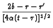 $\displaystyle {\frac{2b-r-r^{\prime }}{[4\alpha (t-\tau )]^{1/2}}}$