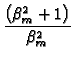 $\displaystyle {\frac{\left( \beta _{m}^{2}+1\right) }{\beta _{m}^{2}}}$