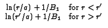 $\displaystyle \begin{array}{cc}
\ln (r/a)+1/B_{1} & \text{for }r<r^{\prime } \\
\ln (r^{\prime }/a)+1/B_{1} & \text{for }r>r^{\prime }
\end{array}$