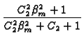 $\displaystyle {\frac{C_{2}^{2}\beta _{m}^{2}+1}{C_{2}^{2}\beta
_{m}^{2}+C_{2}+1}}$