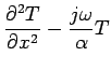 $\displaystyle \frac{\partial^2 T}{\partial x^2}
-\frac{j \omega}{\alpha}T$