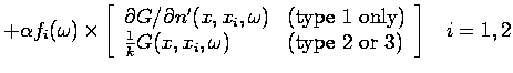 $\displaystyle + \alpha f_i(\omega) \times
\left[
\begin{array}{ll}
\partial G /...
...}{k} G(x, x_i, \omega)
& \mbox{(type 2 or 3)}
\end{array}\right] \;\;\; i = 1,2$