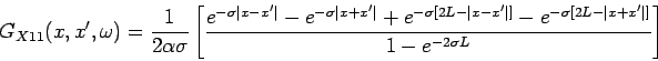 \begin{displaymath}
G_{X11}(x,x^{\prime},\omega)=\frac{1}{2 \alpha \sigma} \left...
...e^{- \sigma [2L-\vert x+x'\vert]}}{1-e^{-2 \sigma L}} \right ]
\end{displaymath}