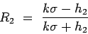 \begin{displaymath}
R_{2}~=~\frac{k \sigma - h_{2}}{k \sigma + h_{2}}
\end{displaymath}