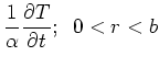 $\displaystyle \frac{1}{\alpha} \frac{\partial T}{\partial t}; \; \; 0 < r < b$